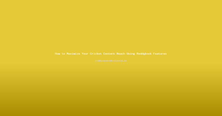How to Maximize Your Cricket Content Reach Using Reddybook Features