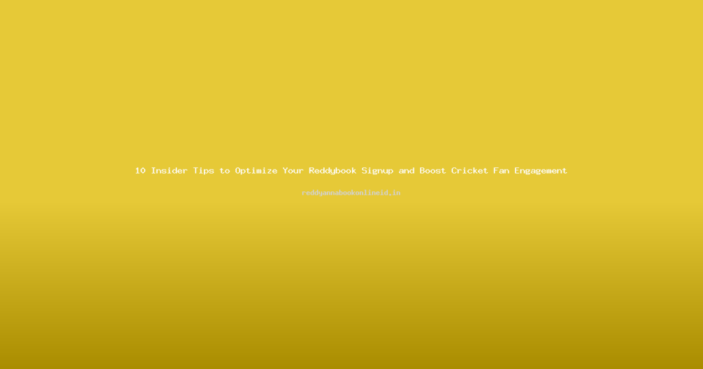 10 Insider Tips to Optimize Your Reddybook Signup and Boost Cricket Fan Engagement