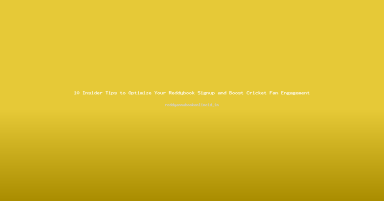 10 Insider Tips to Optimize Your Reddybook Signup and Boost Cricket Fan Engagement