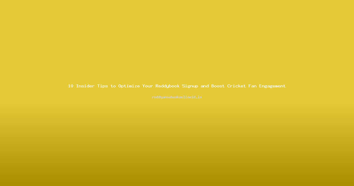 10 Insider Tips to Optimize Your Reddybook Signup and Boost Cricket Fan Engagement