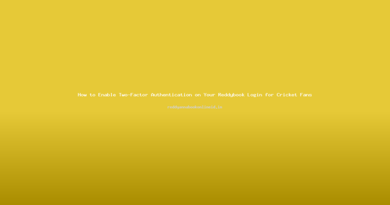 How to Enable Two-Factor Authentication on Your Reddybook Login for Cricket Fans