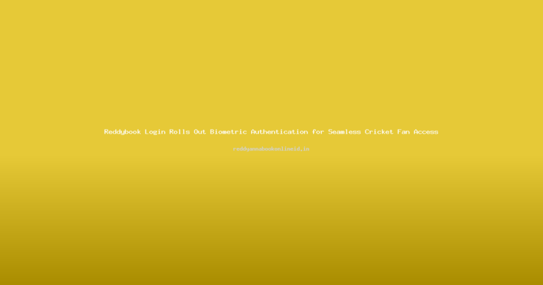 Reddybook Login Rolls Out Biometric Authentication for Seamless Cricket Fan Access