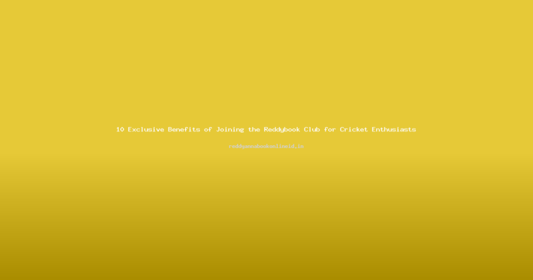 10 Exclusive Benefits of Joining the Reddybook Club for Cricket Enthusiasts
