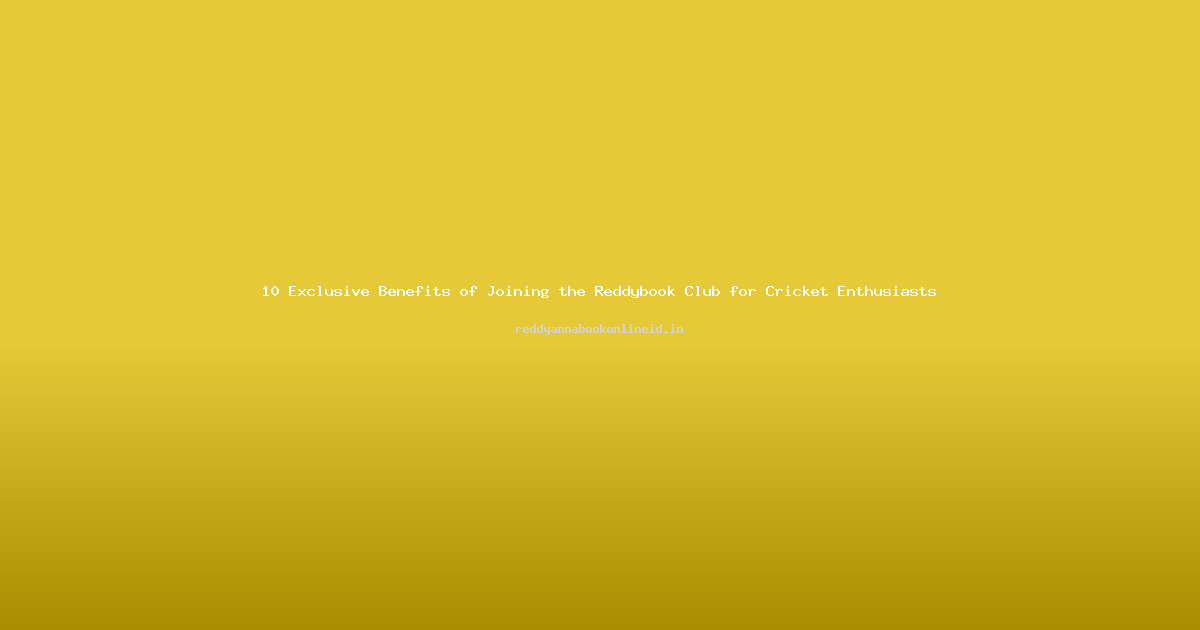 10 Exclusive Benefits of Joining the Reddybook Club for Cricket Enthusiasts