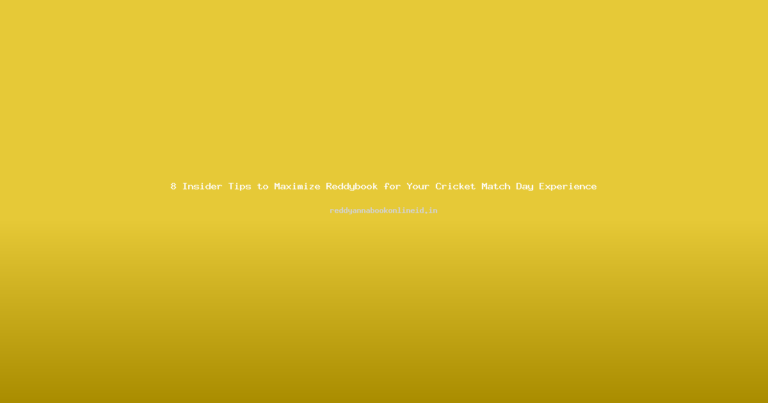 8 Insider Tips to Maximize Reddybook for Your Cricket Match Day Experience