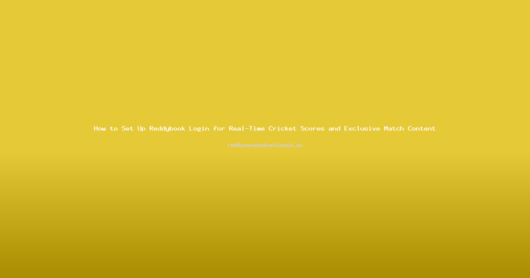 How to Set Up Reddybook Login for Real-Time Cricket Scores and Exclusive Match Content