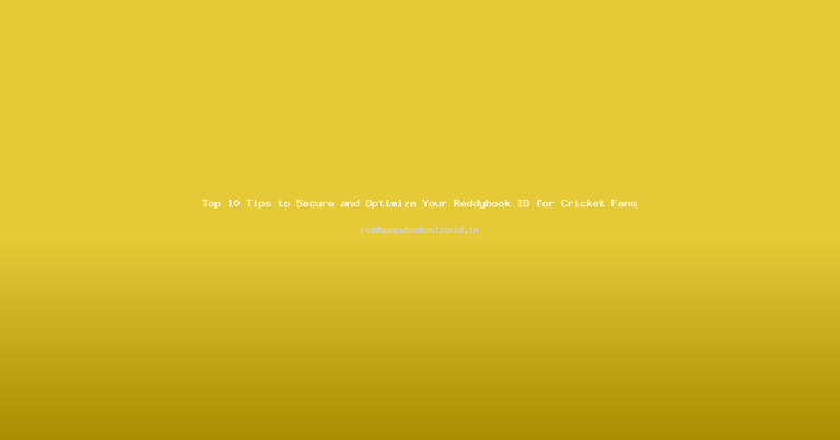 Top 10 Tips to Secure and Optimize Your Reddybook ID for Cricket Fans