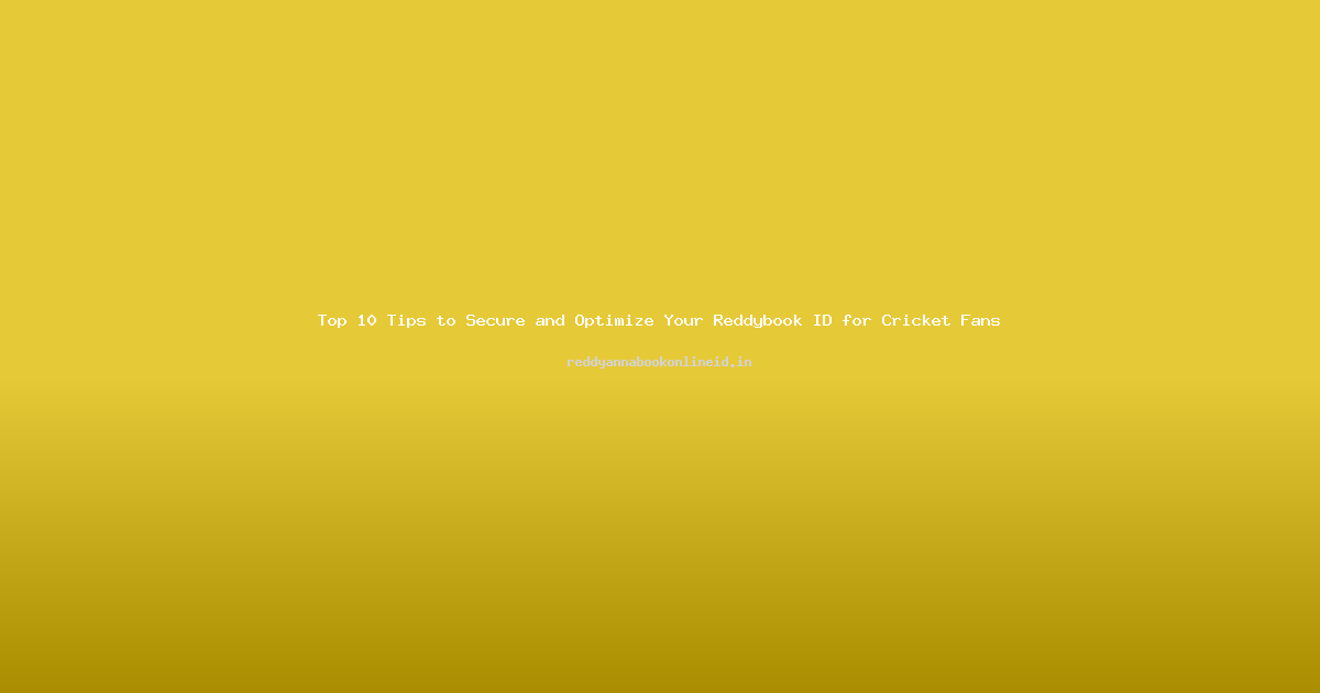 Top 10 Tips to Secure and Optimize Your Reddybook ID for Cricket Fans