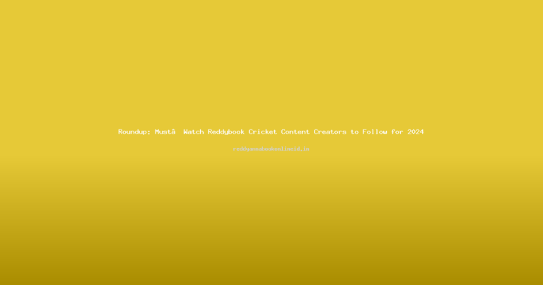 Roundup: Must‑Watch Reddybook Cricket Content Creators to Follow for 2024