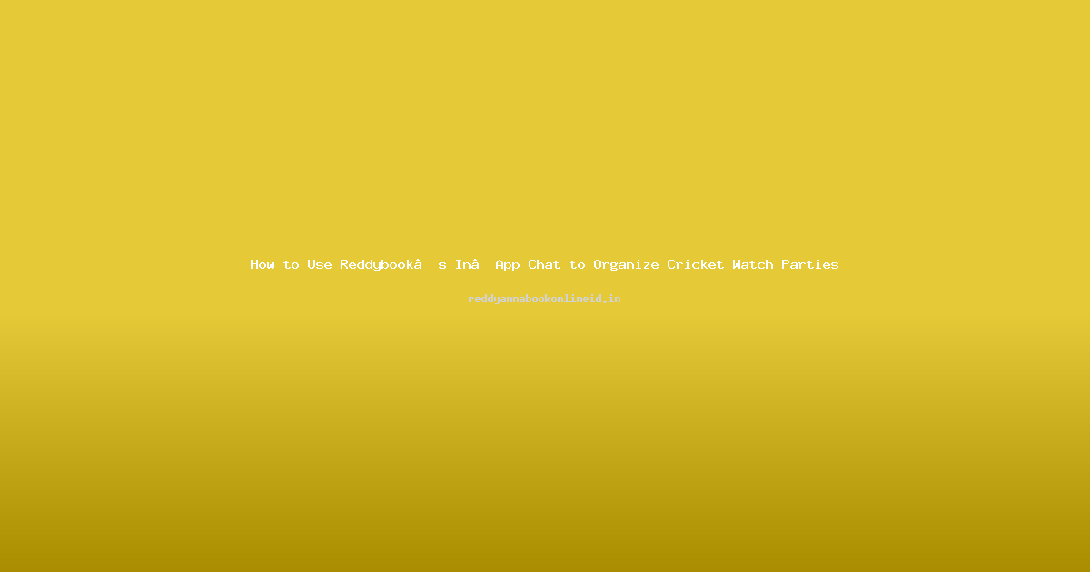 How to Use Reddybook’s In‑App Chat to Organize Cricket Watch Parties