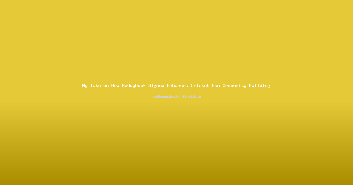 My Take on How Reddybook Signup Enhances Cricket Fan Community Building