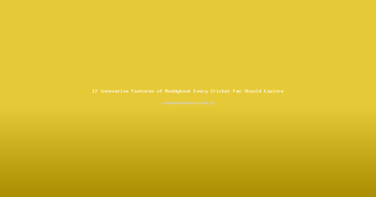 12 Innovative Features of Reddybook Every Cricket Fan Should Explore