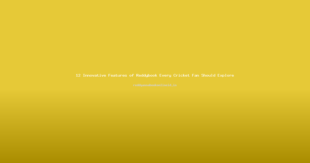 12 Innovative Features of Reddybook Every Cricket Fan Should Explore