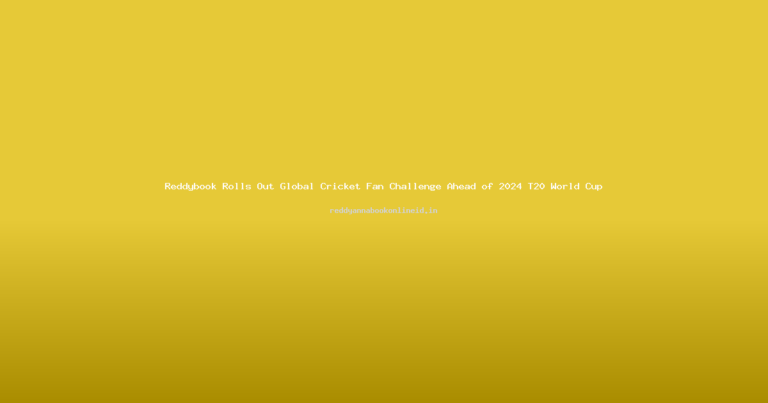 Reddybook Rolls Out Global Cricket Fan Challenge Ahead of 2024 T20 World Cup