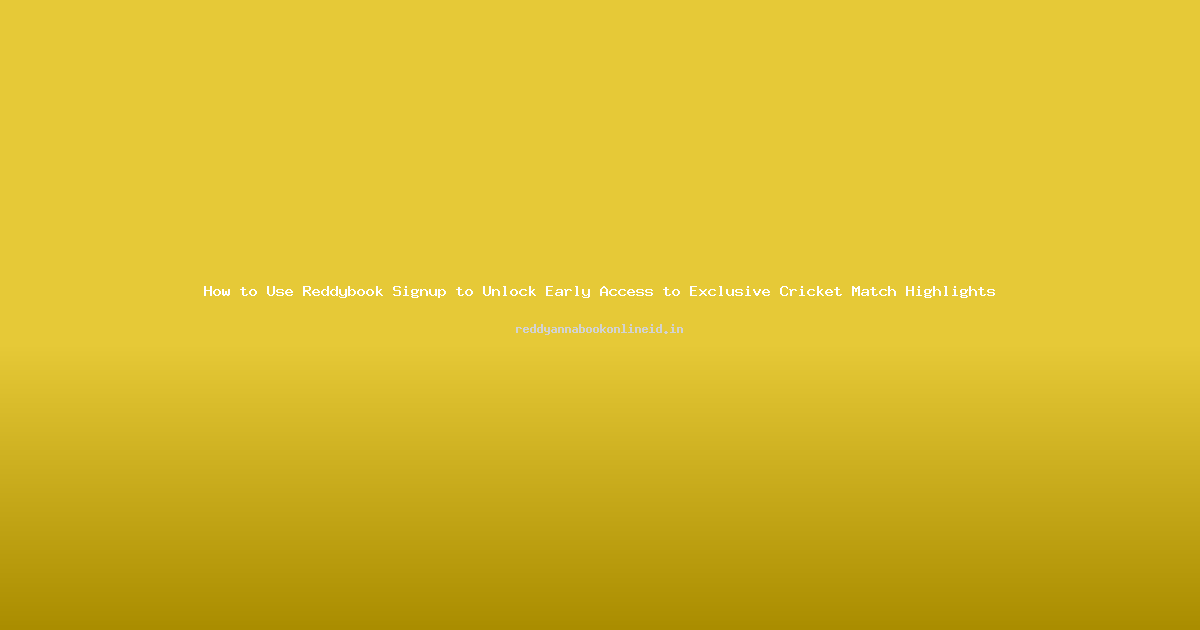 How to Use Reddybook Signup to Unlock Early Access to Exclusive Cricket Match Highlights