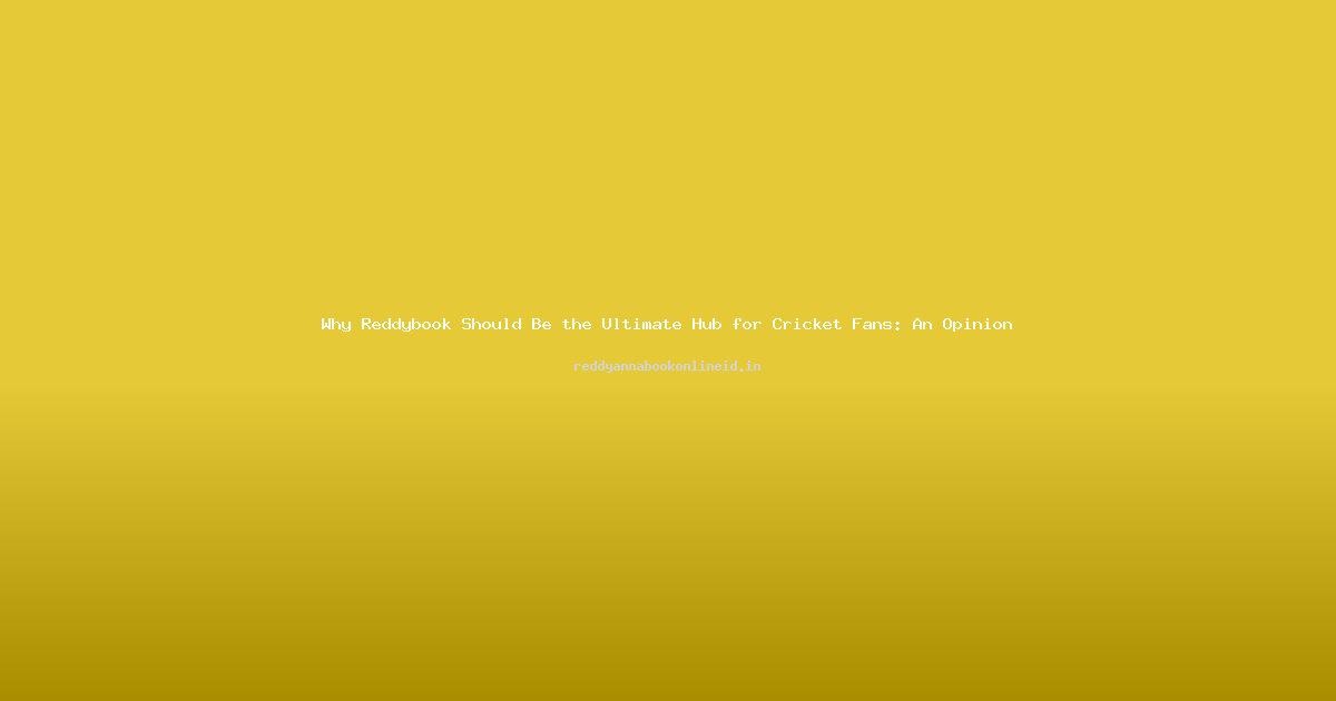 Why Reddybook Should Be the Ultimate Hub for Cricket Fans: An Opinion