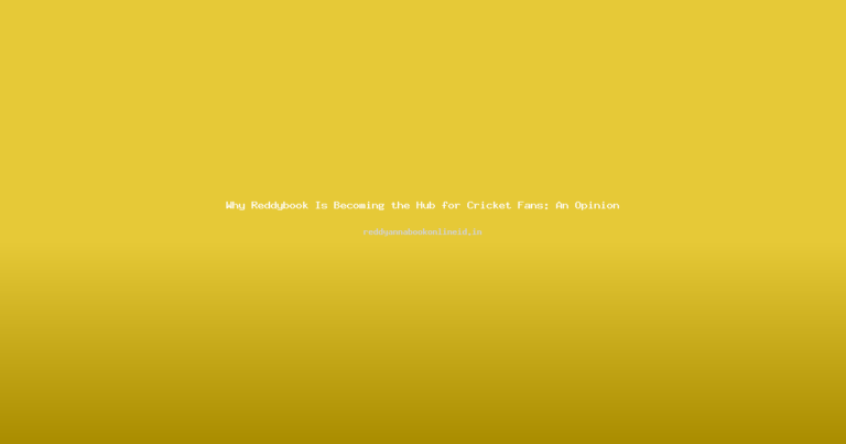 Why Reddybook Is Becoming the Hub for Cricket Fans: An Opinion