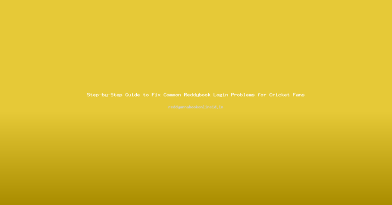 Step-by-Step Guide to Fix Common Reddybook Login Problems for Cricket Fans