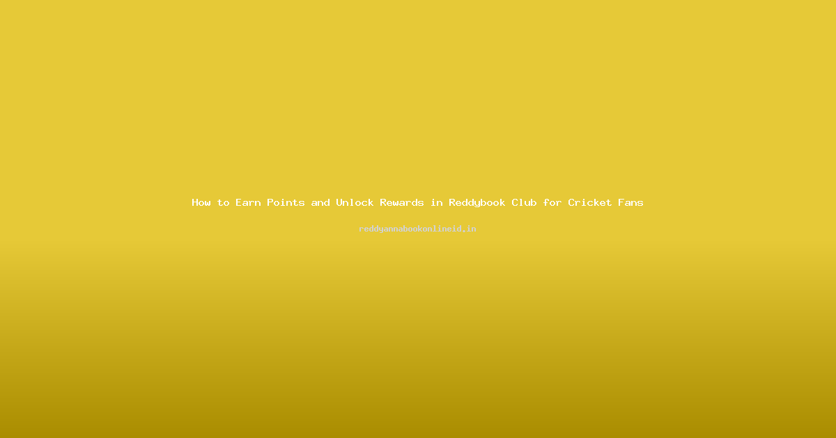 How to Earn Points and Unlock Rewards in Reddybook Club for Cricket Fans