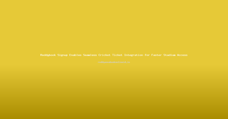 Reddybook Signup Enables Seamless Cricket Ticket Integration for Faster Stadium Access
