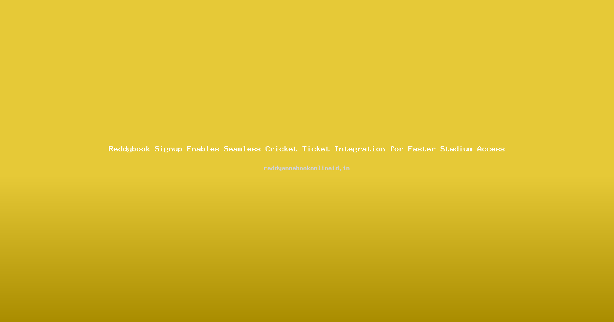 Reddybook Signup Enables Seamless Cricket Ticket Integration for Faster Stadium Access