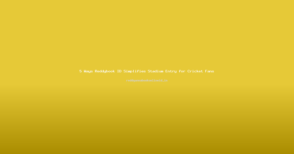 5 Ways Reddybook ID Simplifies Stadium Entry for Cricket Fans