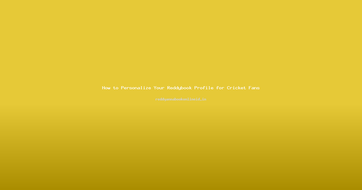 How to Personalize Your Reddybook Profile for Cricket Fans