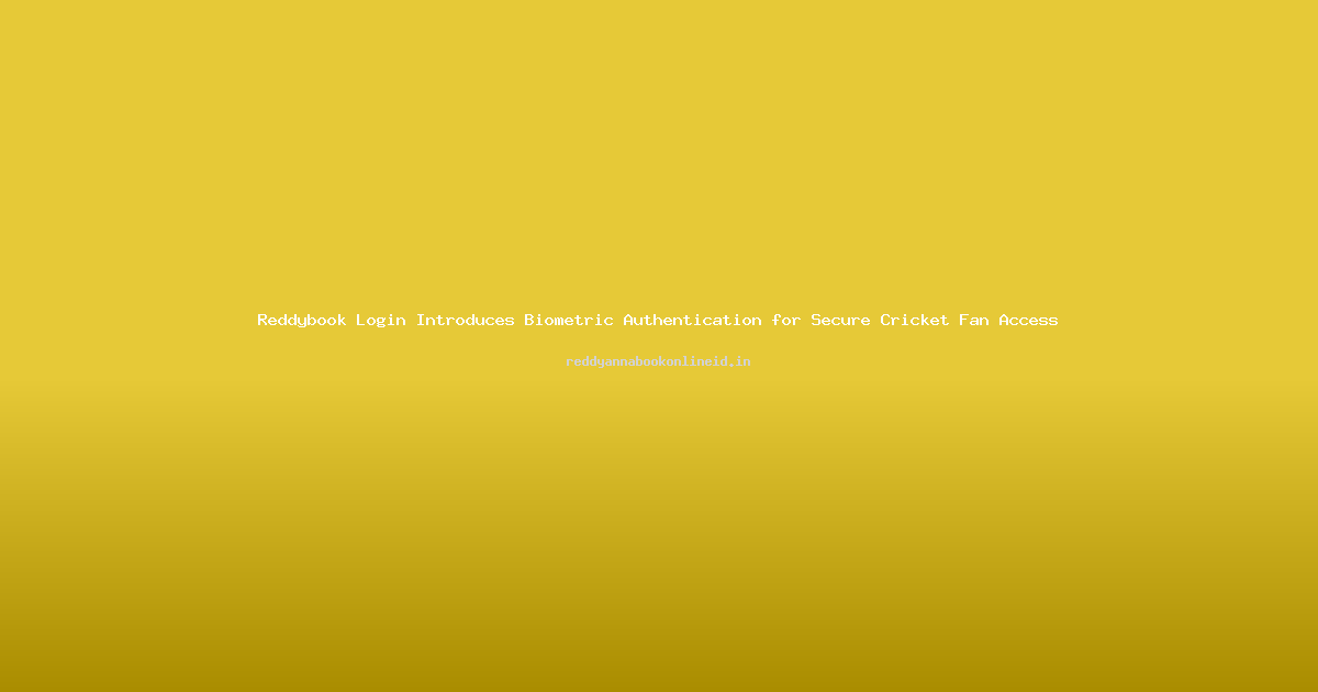 Reddybook Login Introduces Biometric Authentication for Secure Cricket Fan Access