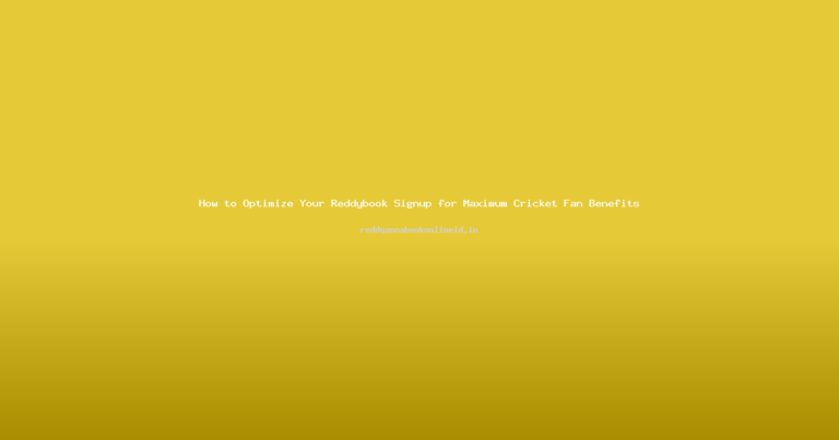 How to Optimize Your Reddybook Signup for Maximum Cricket Fan Benefits