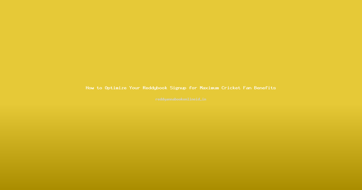 How to Optimize Your Reddybook Signup for Maximum Cricket Fan Benefits