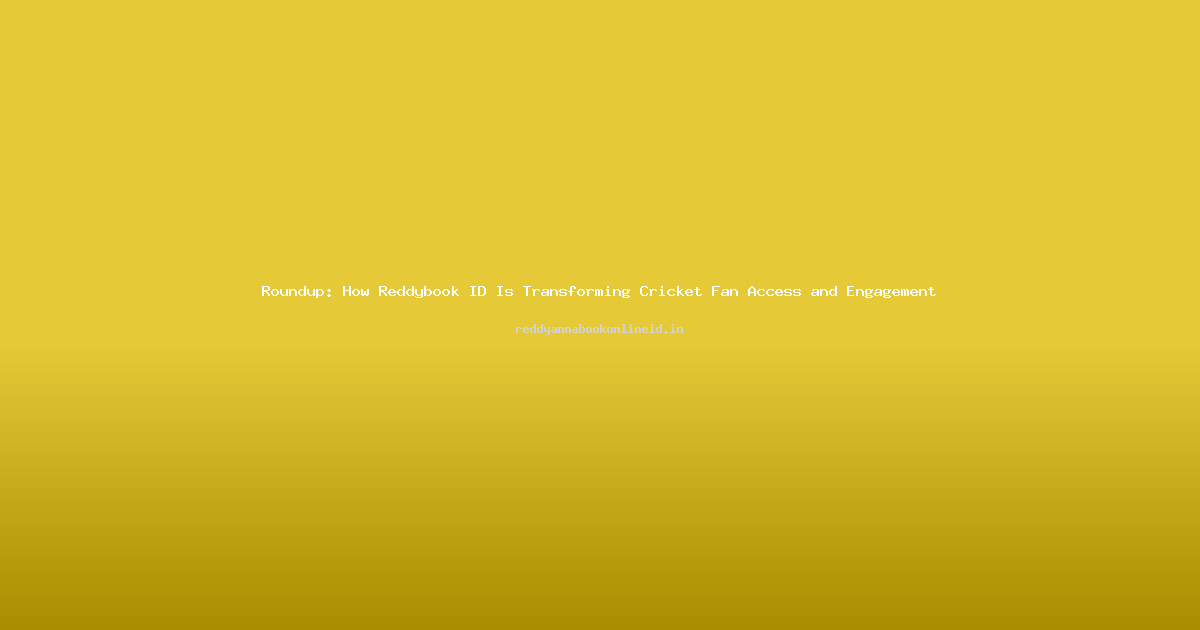 Roundup: How Reddybook ID Is Transforming Cricket Fan Access and Engagement