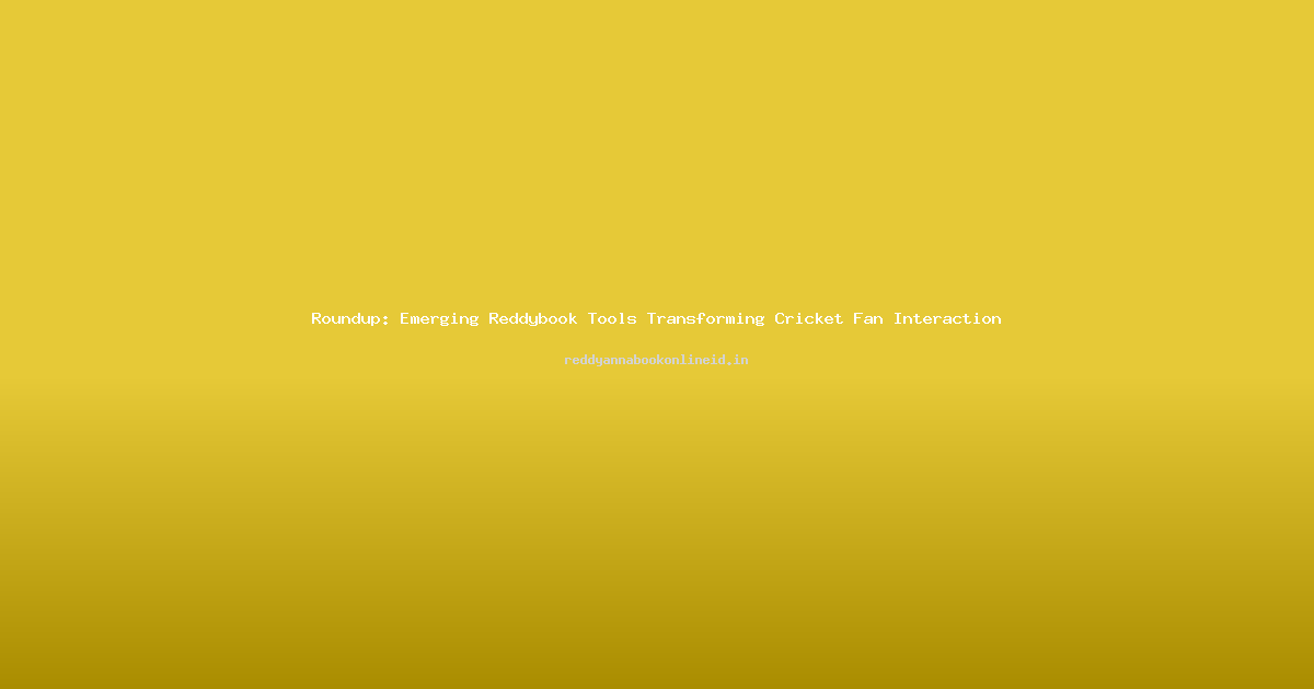 Roundup: Emerging Reddybook Tools Transforming Cricket Fan Interaction
