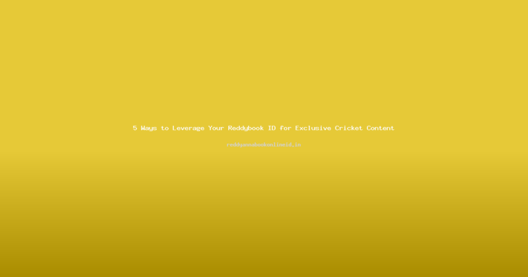 5 Ways to Leverage Your Reddybook ID for Exclusive Cricket Content