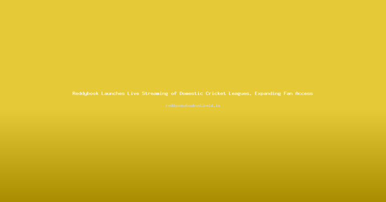 Reddybook Launches Live Streaming of Domestic Cricket Leagues, Expanding Fan Access