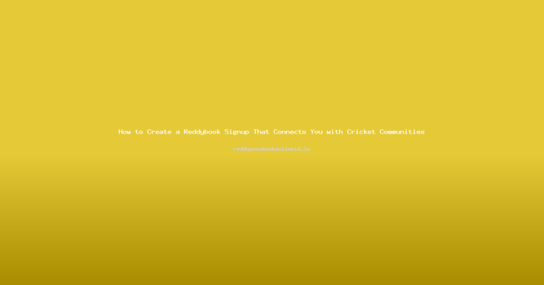 How to Create a Reddybook Signup That Connects You with Cricket Communities