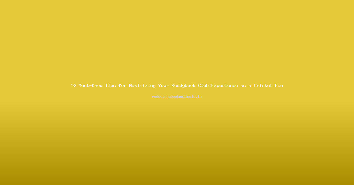 10 Must-Know Tips for Maximizing Your Reddybook Club Experience as a Cricket Fan