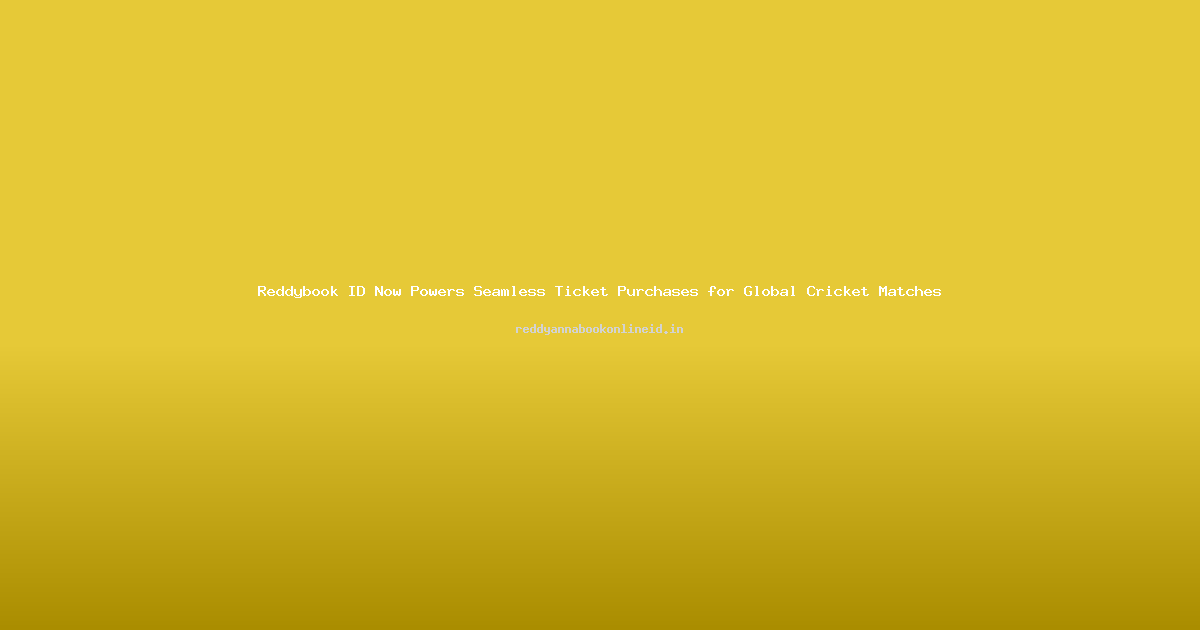 Reddybook ID Now Powers Seamless Ticket Purchases for Global Cricket Matches