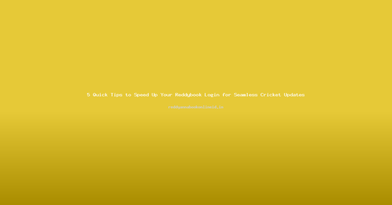 5 Quick Tips to Speed Up Your Reddybook Login for Seamless Cricket Updates