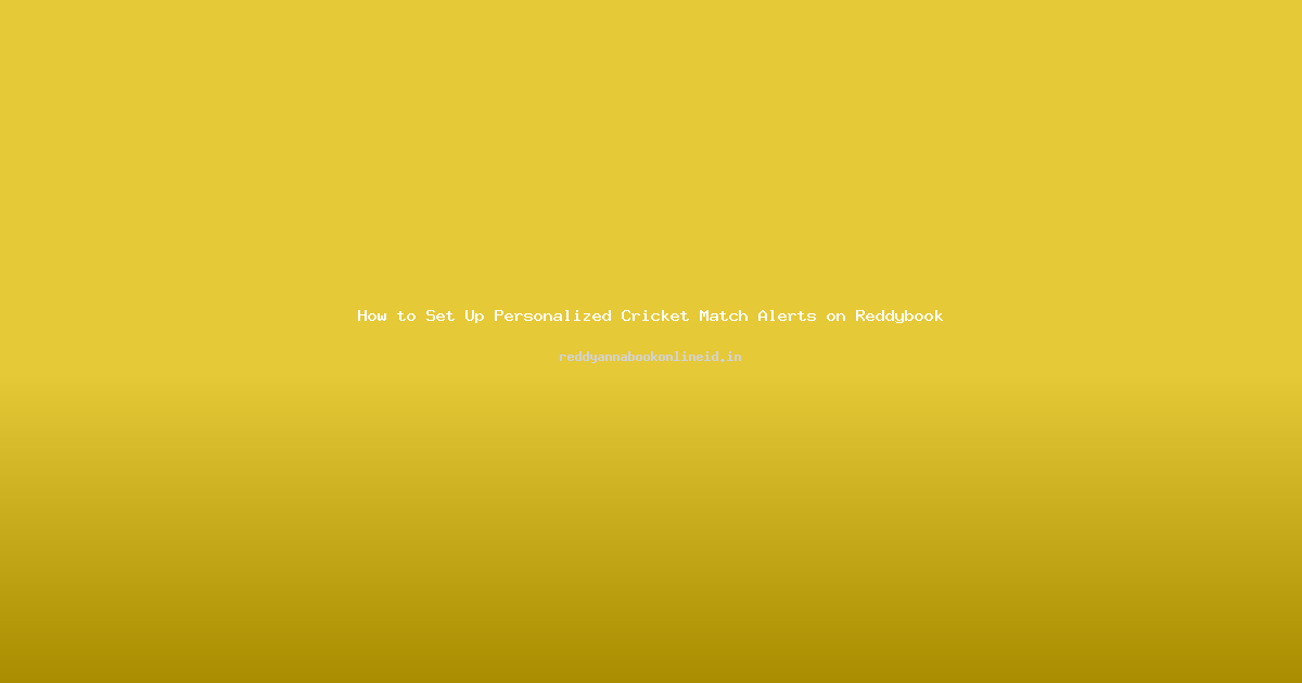 How to Set Up Personalized Cricket Match Alerts on Reddybook