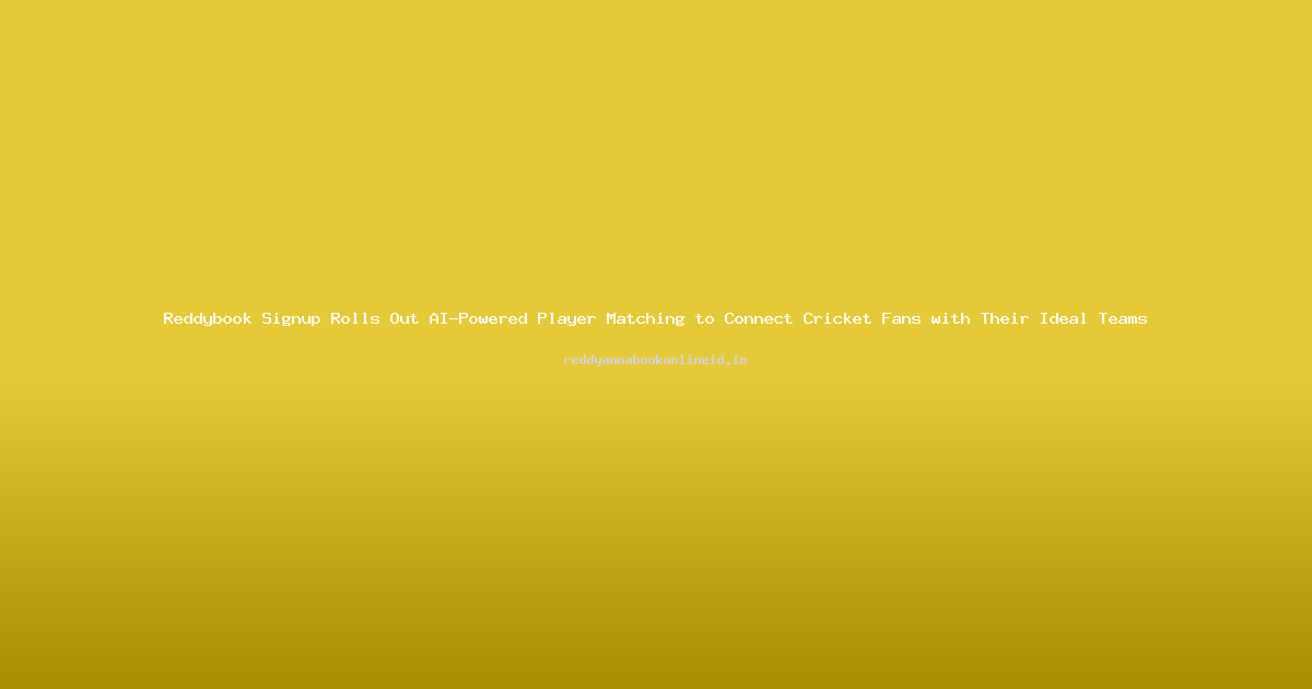 Reddybook Signup Rolls Out AI-Powered Player Matching to Connect Cricket Fans with Their Ideal Teams
