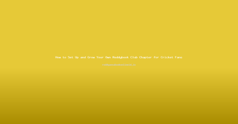 How to Set Up and Grow Your Own Reddybook Club Chapter for Cricket Fans