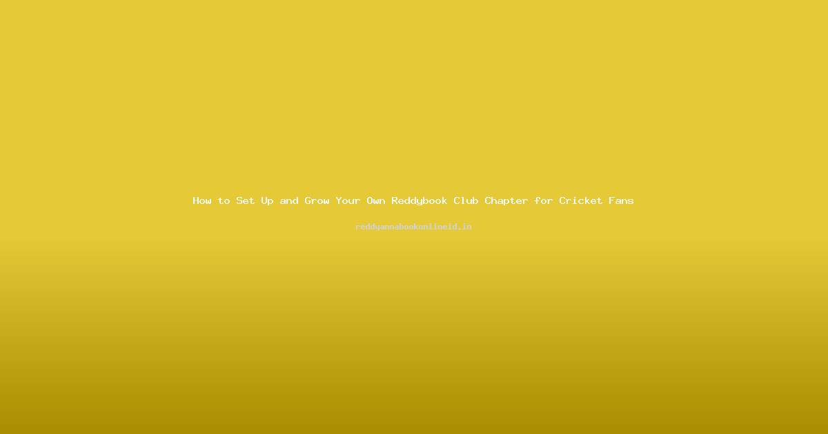 How to Set Up and Grow Your Own Reddybook Club Chapter for Cricket Fans