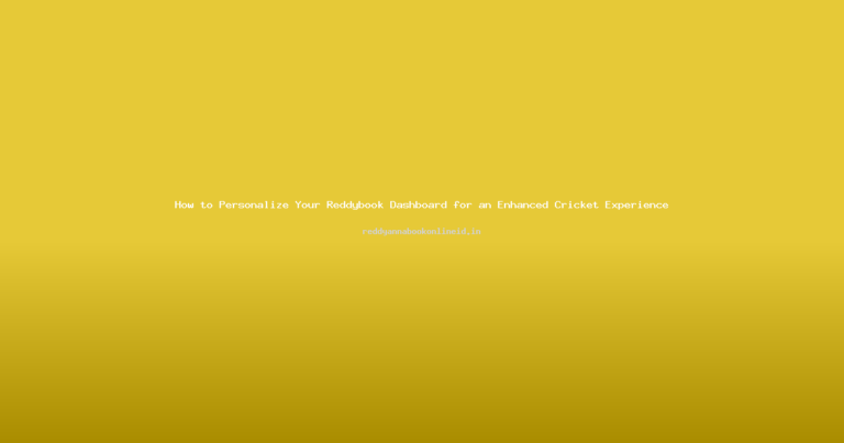 How to Personalize Your Reddybook Dashboard for an Enhanced Cricket Experience