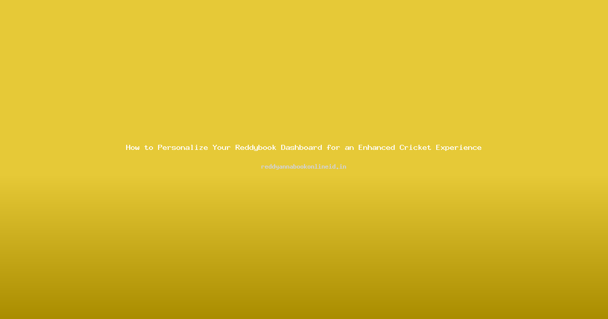 How to Personalize Your Reddybook Dashboard for an Enhanced Cricket Experience