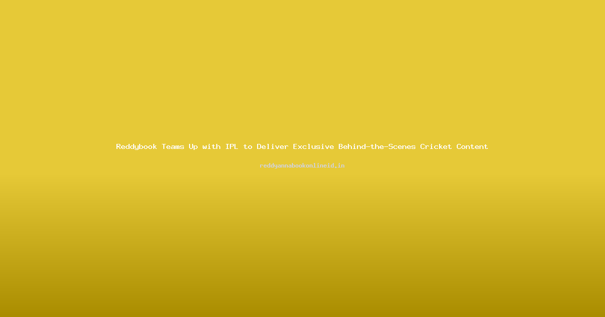 Reddybook Teams Up with IPL to Deliver Exclusive Behind-the-Scenes Cricket Content