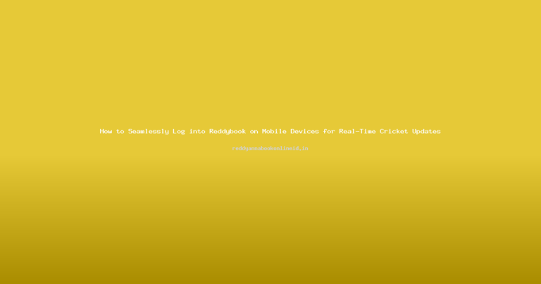 How to Seamlessly Log into Reddybook on Mobile Devices for Real-Time Cricket Updates