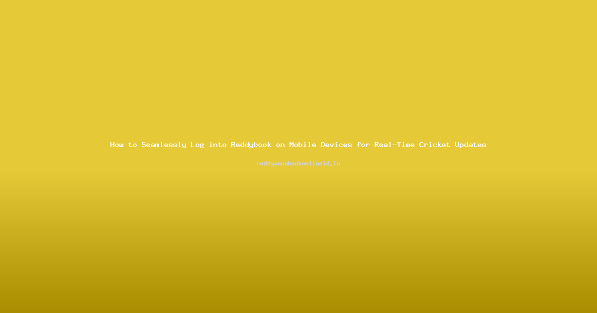 How to Seamlessly Log into Reddybook on Mobile Devices for Real-Time Cricket Updates