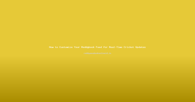 How to Customize Your Reddybook Feed for Real-Time Cricket Updates