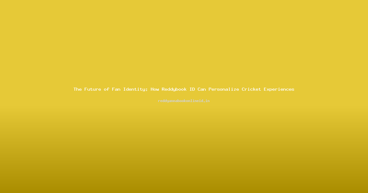 The Future of Fan Identity: How Reddybook ID Can Personalize Cricket Experiences
