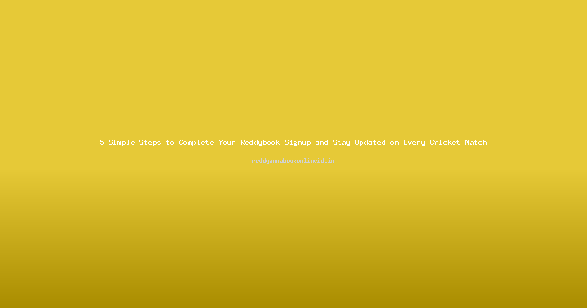 5 Simple Steps to Complete Your Reddybook Signup and Stay Updated on Every Cricket Match